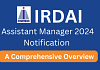 IRDAI Assistant Manager 2024 Notification: A Comprehensive Overview